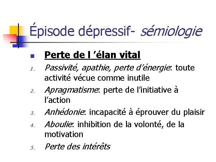 Épisode dépressif- sémiologie n Perte de l ’élan vital 1. Passivité, apathie, perte d’énergie: