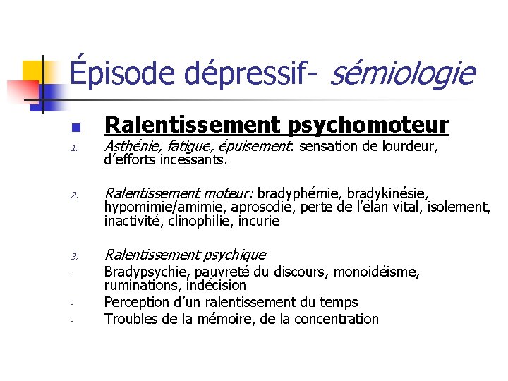 Épisode dépressif- sémiologie n Ralentissement psychomoteur 1. Asthénie, fatigue, épuisement: sensation de lourdeur, 2.