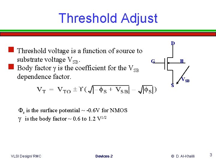 Threshold Adjust g Threshold voltage is a function of source to substrate voltage VSB.