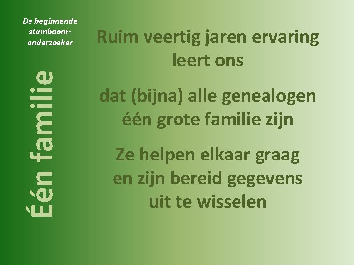 Één familie De beginnende stamboomonderzoeker Ruim veertig jaren ervaring leert ons dat (bijna) alle