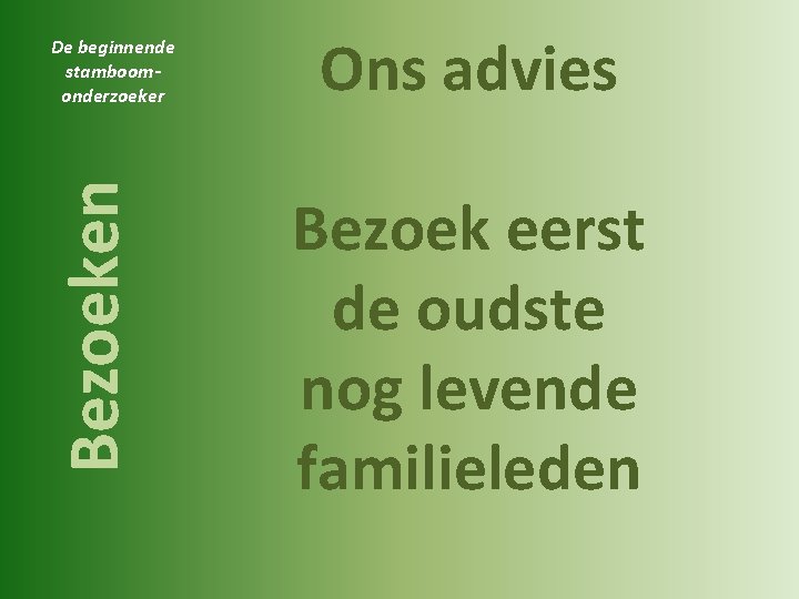 Bezoeken De beginnende stamboomonderzoeker Ons advies Bezoek eerst de oudste nog levende familieleden 