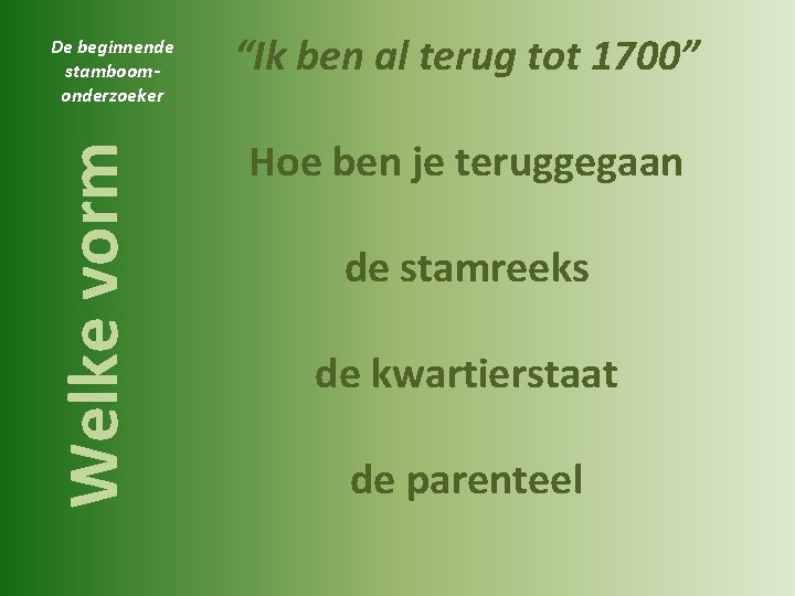 Welke vorm De beginnende stamboomonderzoeker “Ik ben al terug tot 1700” Hoe ben je