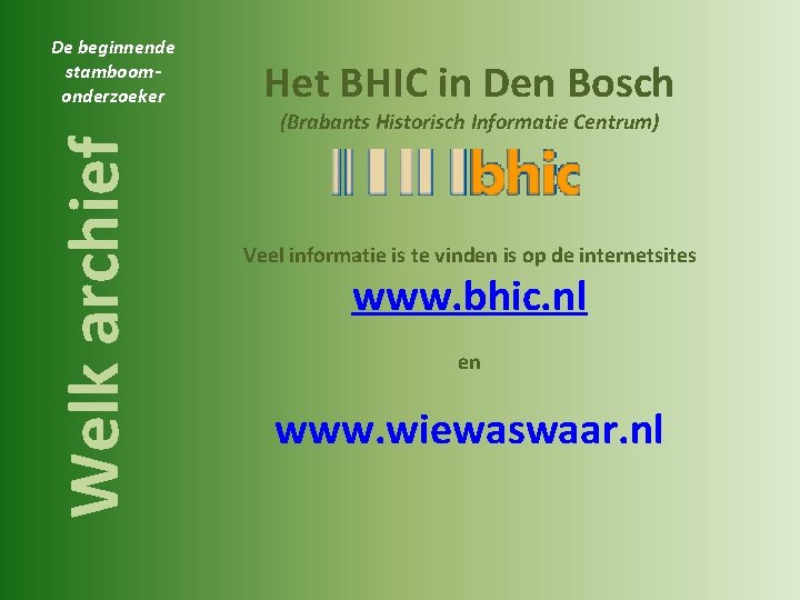 De beginnende stamboomonderzoeker Het BHIC in Den Bosch Welk archief (Brabants Historisch Informatie Centrum)