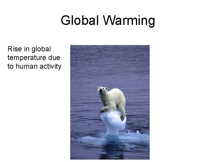 Global Warming Rise in global temperature due to human activity 
