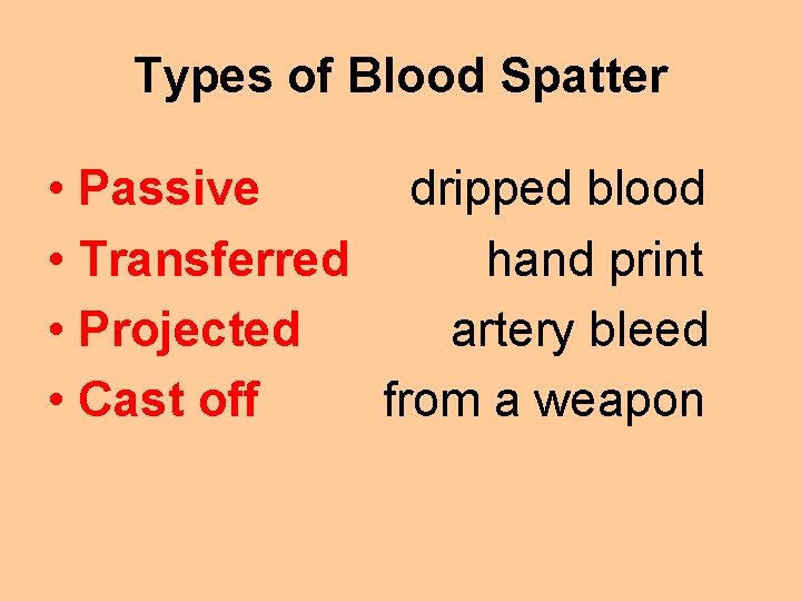 Types of Blood Spatter • Passive dripped blood • Transferred hand print • Projected
