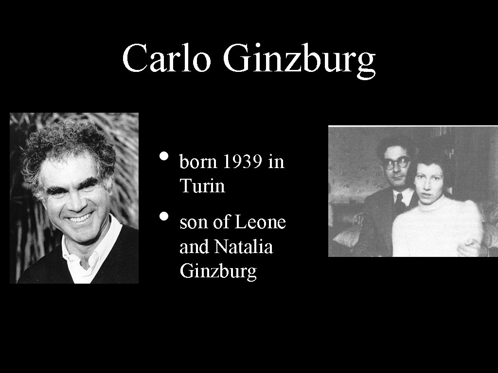 Carlo Ginzburg • born 1939 in Turin • son of Leone and Natalia Ginzburg