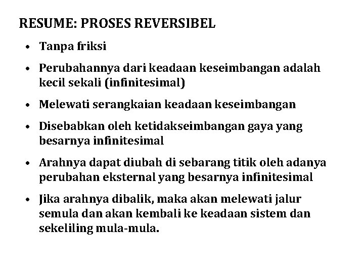 RESUME: PROSES REVERSIBEL • Tanpa friksi • Perubahannya dari keadaan keseimbangan adalah kecil sekali