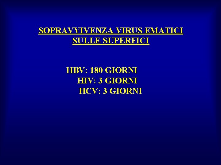 SOPRAVVIVENZA VIRUS EMATICI SULLE SUPERFICI HBV: 180 GIORNI HIV: 3 GIORNI HCV: 3 GIORNI