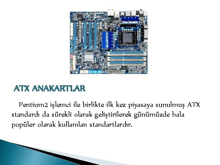 ATX ANAKARTLAR Pentium 2 işlemci ile birlikte ilk kez piyasaya sunulmuş ATX standardı da