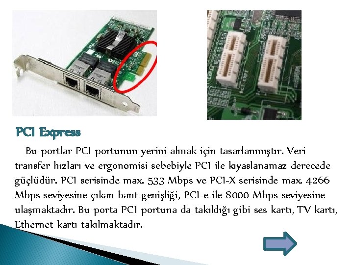 PCI Express Bu portlar PCI portunun yerini almak için tasarlanmıştır. Veri transfer hızları ve