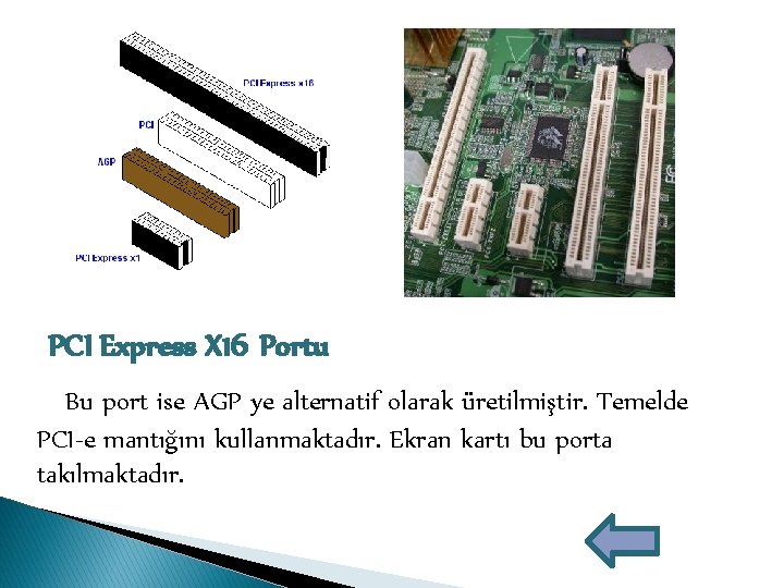 PCI Express X 16 Portu Bu port ise AGP ye alternatif olarak üretilmiştir. Temelde