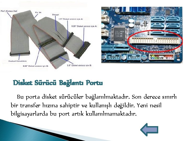 Disket Sürücü Bağlantı Portu Bu porta disket sürücüler bağlanılmaktadır. Son derece sınırlı bir transfer