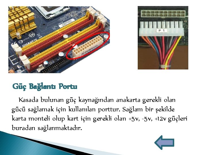 Güç Bağlantı Portu Kasada bulunan güç kaynağından anakarta gerekli olan gücü sağlamak için kullanılan