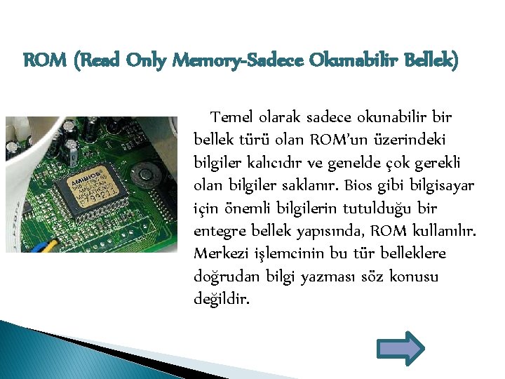 ROM (Read Only Memory-Sadece Okunabilir Bellek) Temel olarak sadece okunabilir bellek türü olan ROM’un