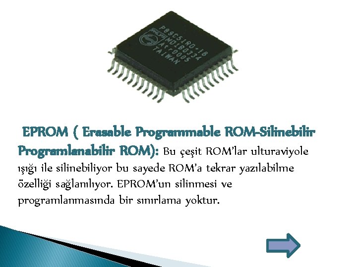  EPROM ( Erasable Programmable ROM-Silinebilir Programlanabilir ROM): Bu çeşit ROM’lar ulturaviyole ışığı ile