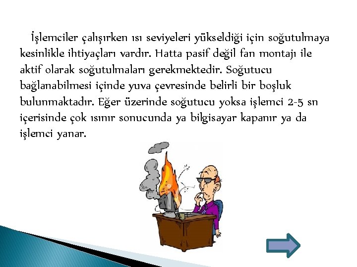 İşlemciler çalışırken ısı seviyeleri yükseldiği için soğutulmaya kesinlikle ihtiyaçları vardır. Hatta pasif değil fan