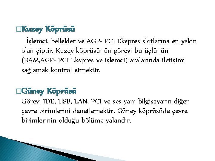 �Kuzey Köprüsü İşlemci, bellekler ve AGP- PCI Ekspres slotlarına en yakın olan çiptir. Kuzey