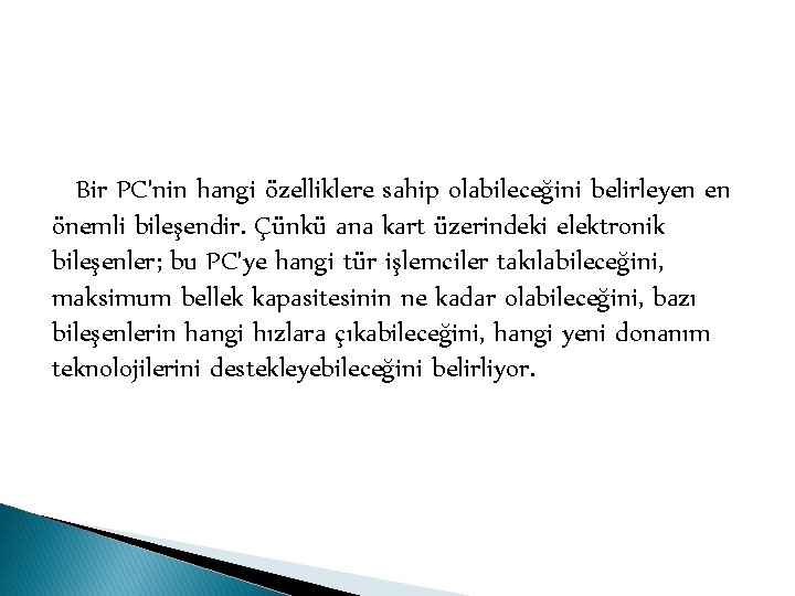 Bir PC'nin hangi özelliklere sahip olabileceğini belirleyen en önemli bileşendir. Çünkü ana kart üzerindeki