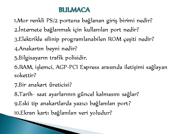 BULMACA 1. Mor renkli PS/2 portuna bağlanan giriş birimi nedir? 2. İnternete bağlanmak için