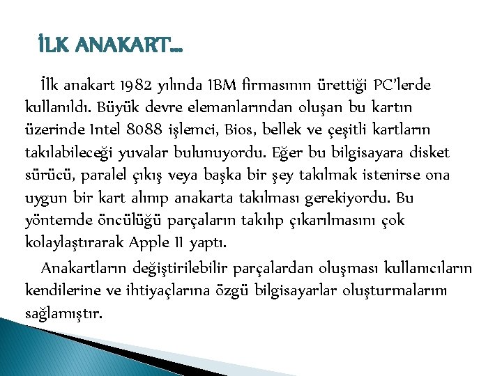 İLK ANAKART… İlk anakart 1982 yılında IBM firmasının ürettiği PC’lerde kullanıldı. Büyük devre elemanlarından