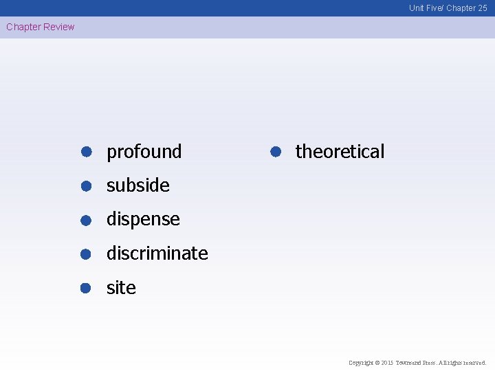 Unit Five/ Chapter 25 Chapter Review profound theoretical subside dispense discriminate site Copyright ©