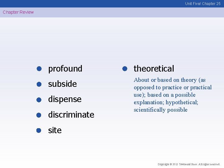 Unit Five/ Chapter 25 Chapter Review profound theoretical subside About or based on theory