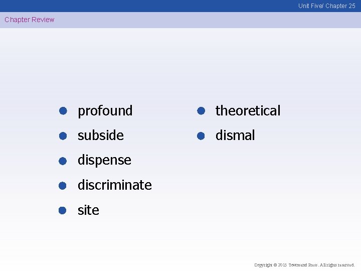 Unit Five/ Chapter 25 Chapter Review profound theoretical subside dismal dispense discriminate site Copyright