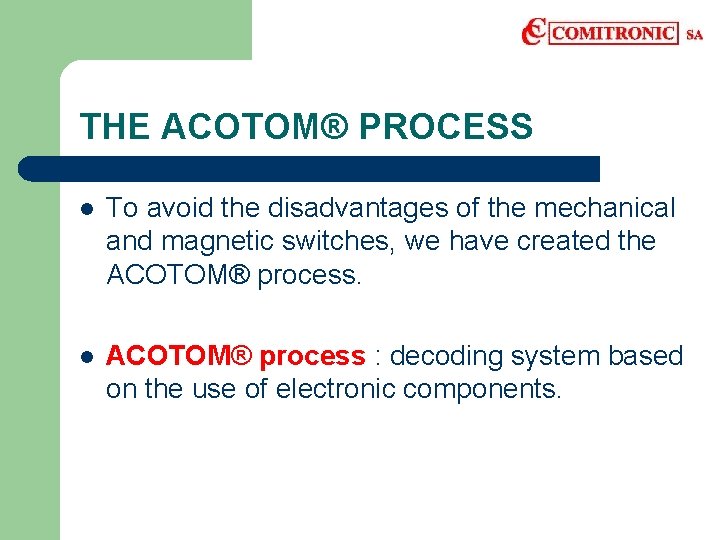 THE ACOTOM® PROCESS l To avoid the disadvantages of the mechanical and magnetic switches,