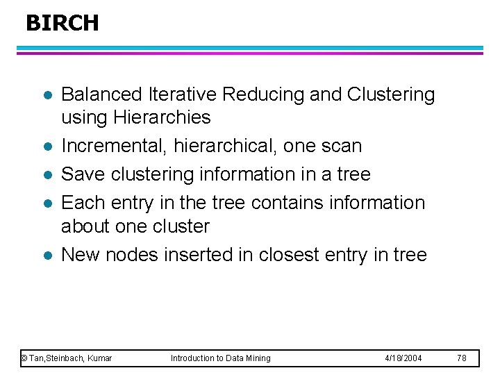 BIRCH l l l Balanced Iterative Reducing and Clustering using Hierarchies Incremental, hierarchical, one