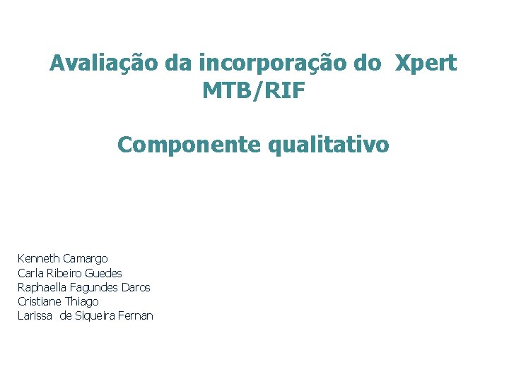 Avaliação da incorporação do Xpert MTB/RIF Componente qualitativo Kenneth Camargo Carla Ribeiro Guedes Raphaella