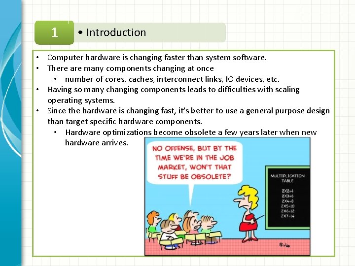 1 • Introduction • Computer hardware is changing faster than system software. • There