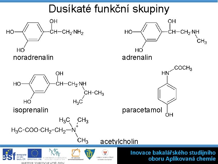 Dusíkaté funkční skupiny noradrenalin isoprenalin paracetamol acetylcholin Inovace bakalářského studijního oboru Aplikovaná chemie 