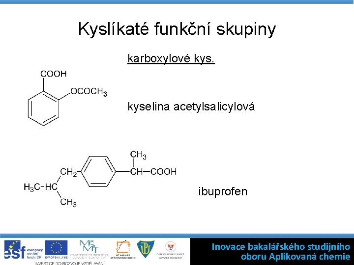 Kyslíkaté funkční skupiny karboxylové kyselina acetylsalicylová ibuprofen Inovace bakalářského studijního oboru Aplikovaná chemie 