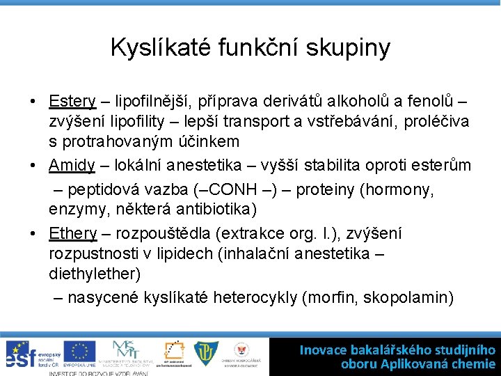 Kyslíkaté funkční skupiny • Estery – lipofilnější, příprava derivátů alkoholů a fenolů – zvýšení