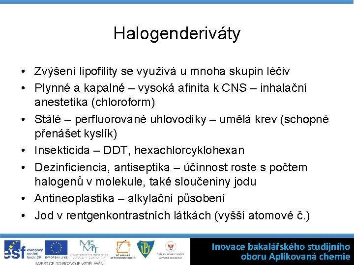 Halogenderiváty • Zvýšení lipofility se využívá u mnoha skupin léčiv • Plynné a kapalné