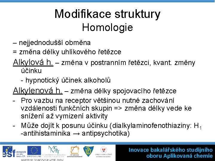 Modifikace struktury Homologie – nejjednodušší obměna = změna délky uhlíkového řetězce Alkylová h. –