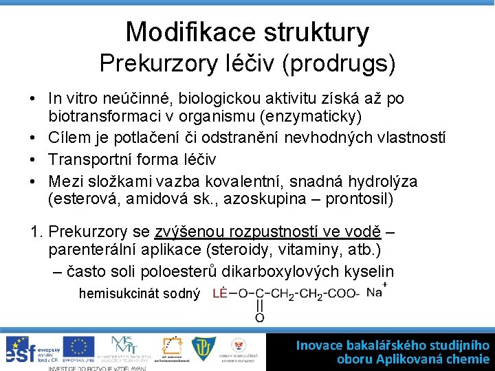 Modifikace struktury Prekurzory léčiv (prodrugs) • In vitro neúčinné, biologickou aktivitu získá až po