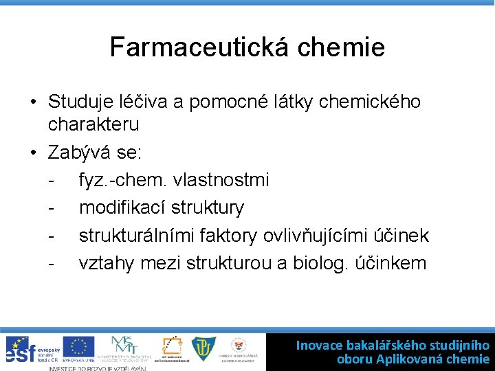 Farmaceutická chemie • Studuje léčiva a pomocné látky chemického charakteru • Zabývá se: -