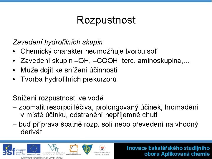 Rozpustnost Zavedení hydrofilních skupin • Chemický charakter neumožňuje tvorbu solí • Zavedení skupin –OH,