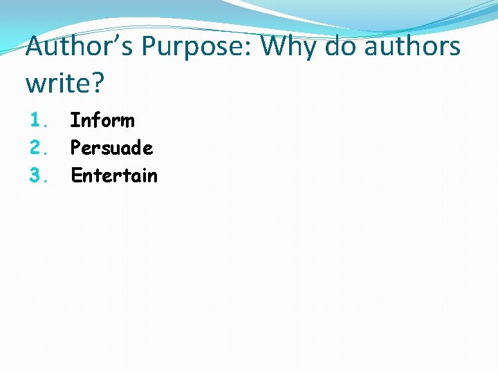 Author’s Purpose: Why do authors write? 1. 2. 3. Inform Persuade Entertain 