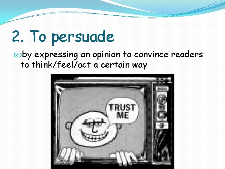 2. To persuade by expressing an opinion to convince readers to think/feel/act a certain