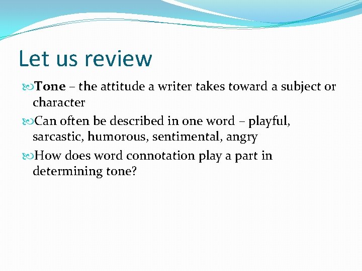Let us review Tone – the attitude a writer takes toward a subject or