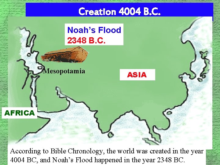 Creation 4004 B. C. Noah’s Flood 2348 B. C. Mesopotamia ASIA AFRICA According to