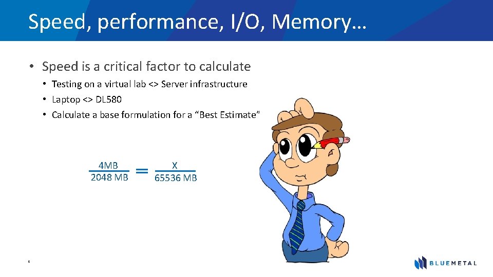 Speed, performance, I/O, Memory… • Speed is a critical factor to calculate • Testing