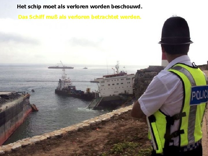 Het schip moet als verloren worden beschouwd. Das Schiff muß als verloren betrachtet werden.