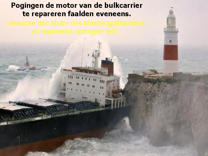 Pogingen de motor van de bulkcarrier te repareren faalden eveneens. Versuche den Motor des