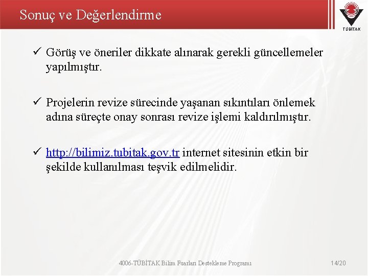 Sonuç ve Değerlendirme TÜBİTAK ü Görüş ve öneriler dikkate alınarak gerekli güncellemeler yapılmıştır. ü