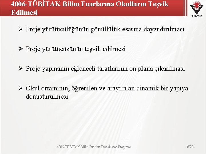 4006 -TÜBİTAK Bilim Fuarlarına Okulların Teşvik Edilmesi TÜBİTAK Ø Proje yürütücülüğünün gönüllülük esasına dayandırılması 4006 -TÜBİTAK Bilim Fuarlarına Okulların Teşvik Edilmesi TÜBİTAK Ø Proje yürütücülüğünün gönüllülük esasına dayandırılması