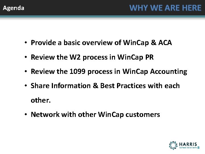 WHY WE ARE HERE Agenda • Provide a basic overview of Win. Cap &