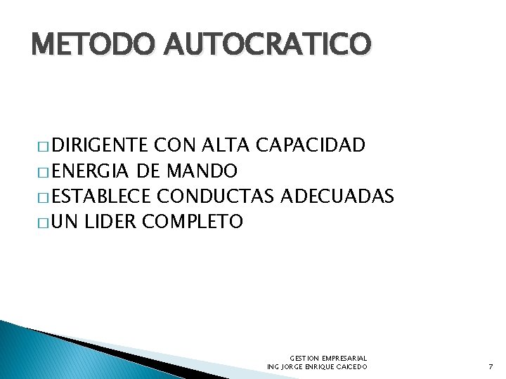METODO AUTOCRATICO � DIRIGENTE CON ALTA CAPACIDAD � ENERGIA DE MANDO � ESTABLECE CONDUCTAS